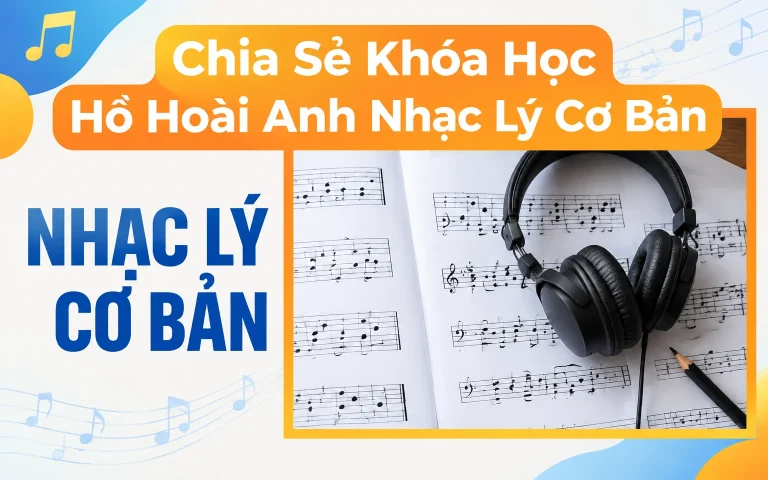 Khóa Học Hồ Hoài Anh Nhạc Lý Cơ Bản