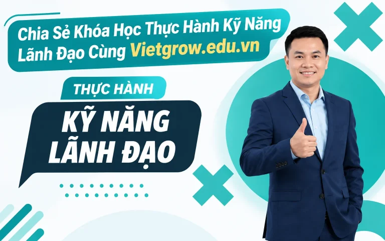 Khóa Học Thực Hành Kỹ Năng Lãnh Đạo Cùng Vietgrow.edu.vn
