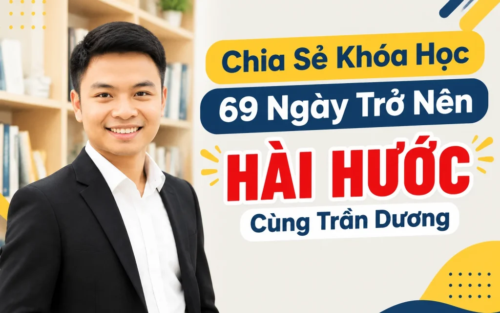 Khóa Học 69 Ngày Trở Nên Hài Hước Cùng Trần Dương