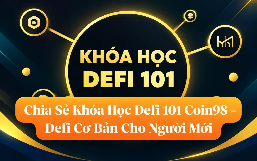 Khóa Học Defi 101 Coin98 – Defi Cơ Bản Cho Người Mới