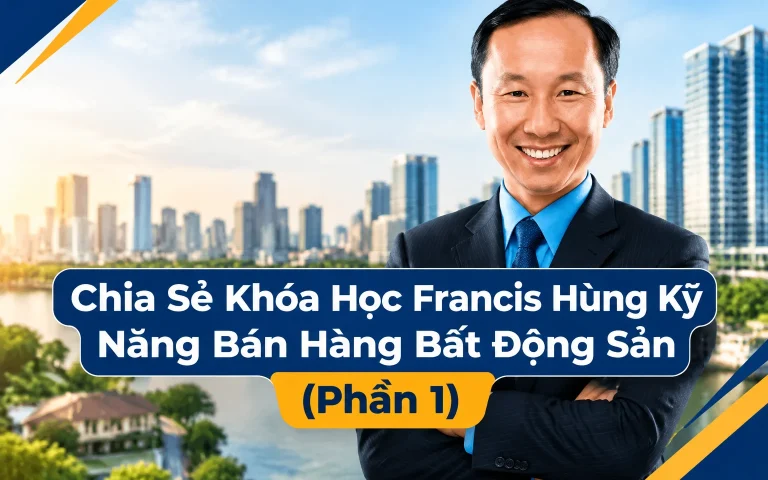 Khóa Học Francis Hùng Kỹ Năng Bán Hàng Bất Động Sản (Phần 1)