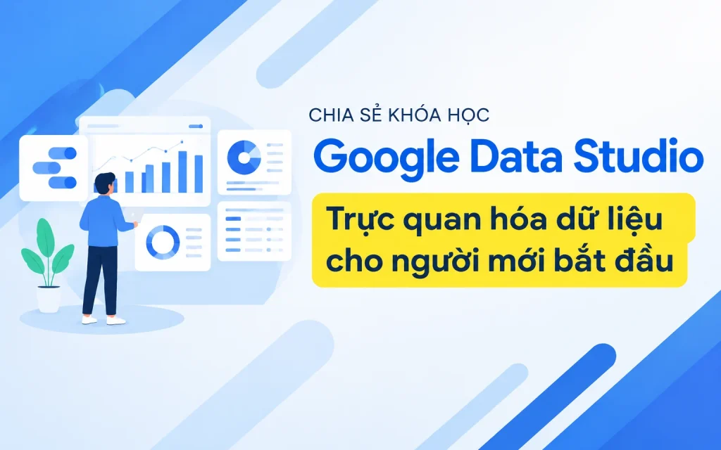 Share Khóa học Google Data Studio - Trực quan hóa dữ liệu cho người mới bắt đầu của chuyên gia Nimbus Academy
