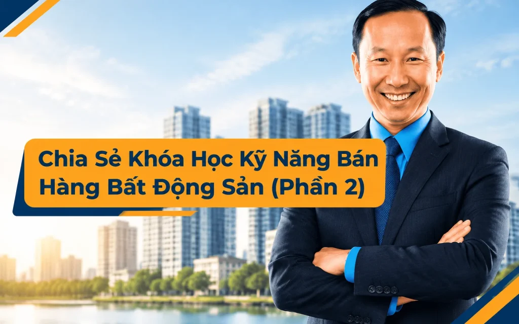 Khóa Học Kỹ Năng Bán Hàng Bất Động Sản (Phần 2)