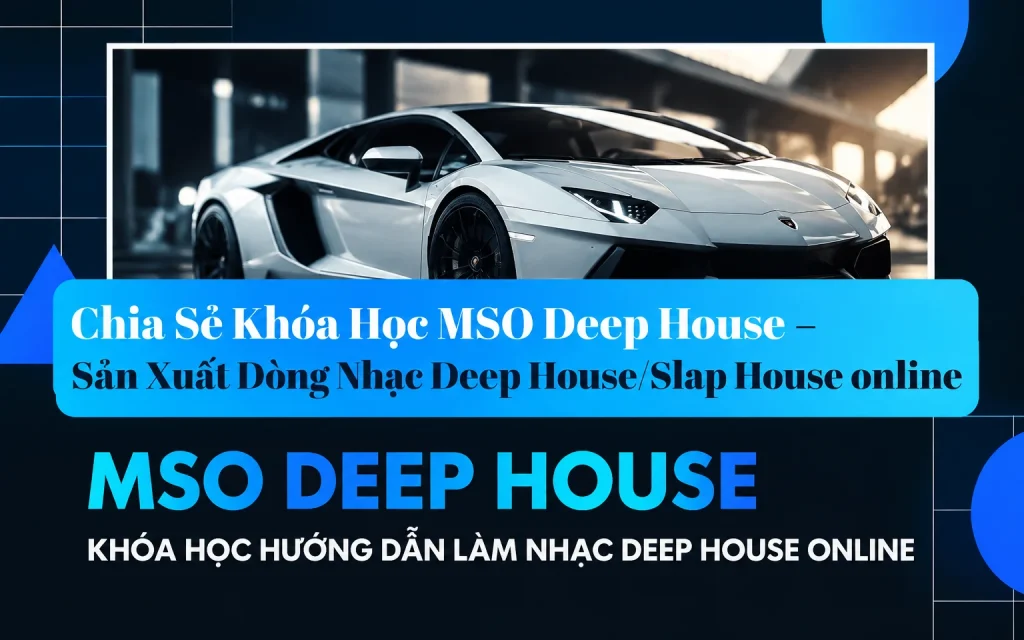 Khóa Học MSO Deep House – Sản Xuất Dòng Nhạc Deep House/Slap House online