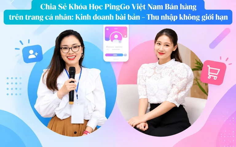 Khóa Học PingGo Việt Nam Bán hàng trên trang cá nhân: Kinh doanh bài bản – Thu nhập không giới hạn