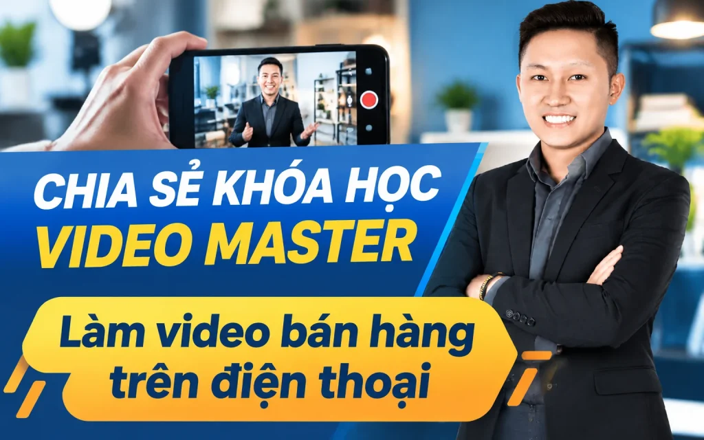 Khóa Học Video Master – Làm video bán hàng trên điện thoại