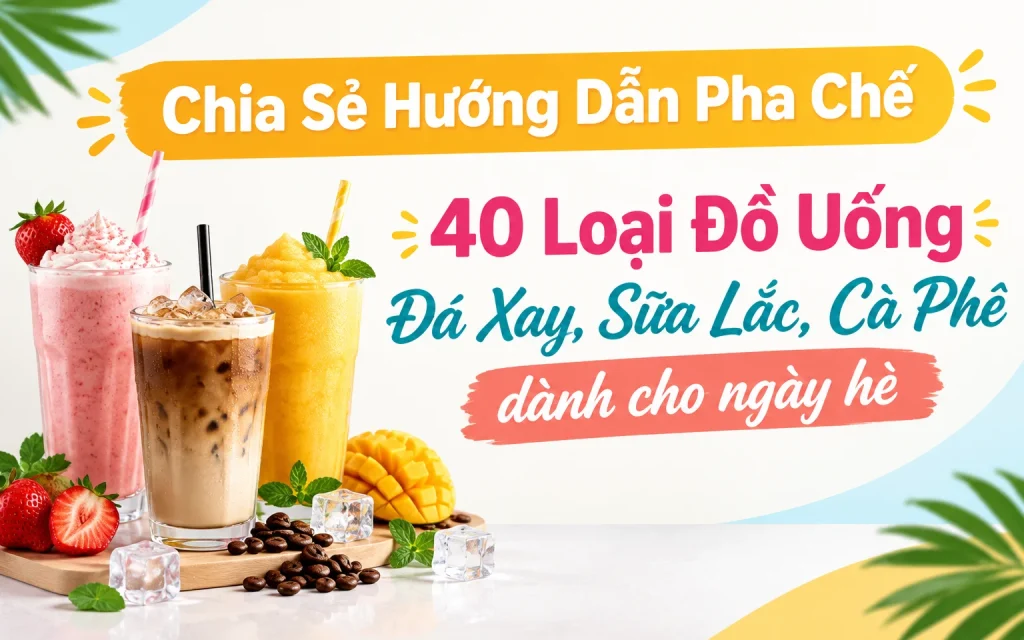 Hướng Dẫn Pha Chế 40 Loại Đồ Uống Đá Xay, Sữa Lắc, Cà Phê dành cho ngày hè
