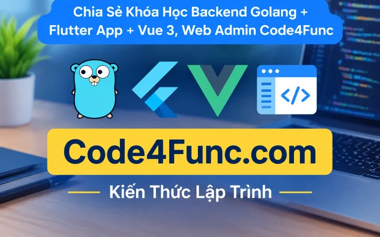 Khóa Học Backend Golang + Flutter App + Vue 3, Web Admin Code4Func