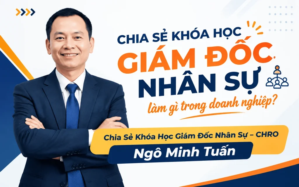 Khóa Học Giám Đốc Nhân Sự – CHRO Ngô Minh Tuấn