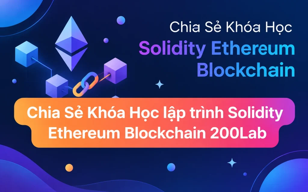 Share Khoá học lập trình Solidity Ethereum Blockchain 200Lab