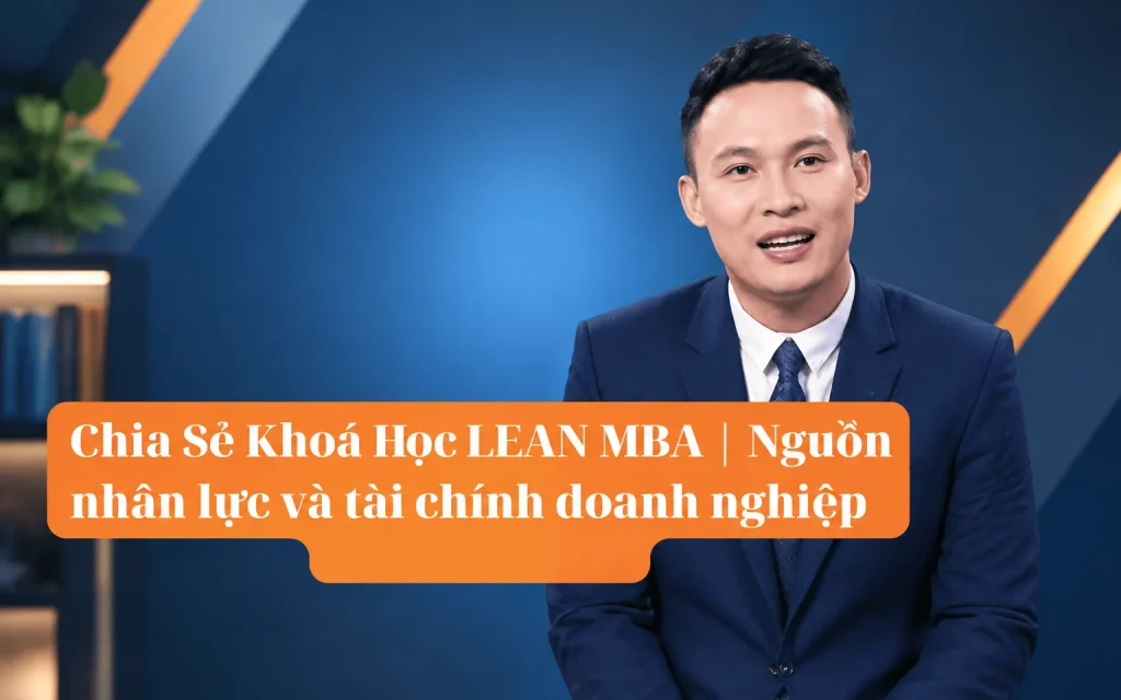 Khóa Học LEAN MBA | Nguồn nhân lực và tài chính doanh nghiệp