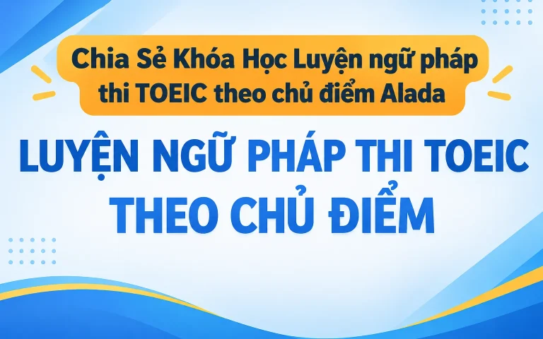 Khóa Học Luyện ngữ pháp thi TOEIC theo chủ điểm Alada