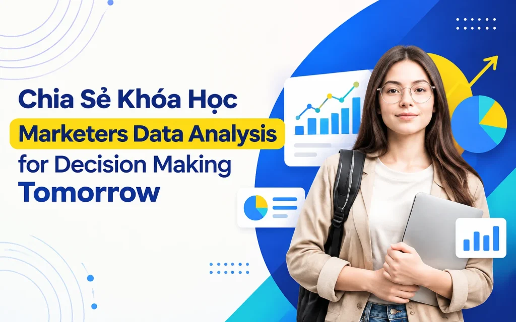 Share Khoá học Data Analysis for Decision Making TomorrowMarketers