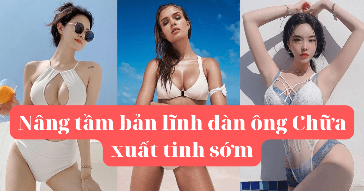 Nâng tầm bản lĩnh đàn ông Chữa xuất tinh sớm