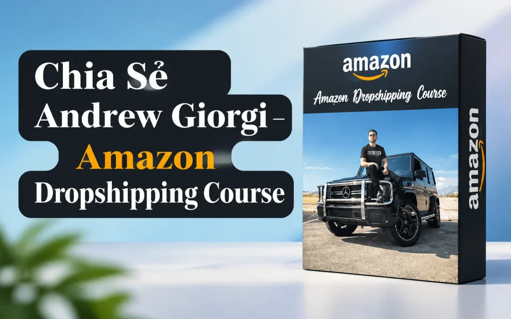 Share Khóa Học Andrew Giorgi – Amazon Dropshipping Course