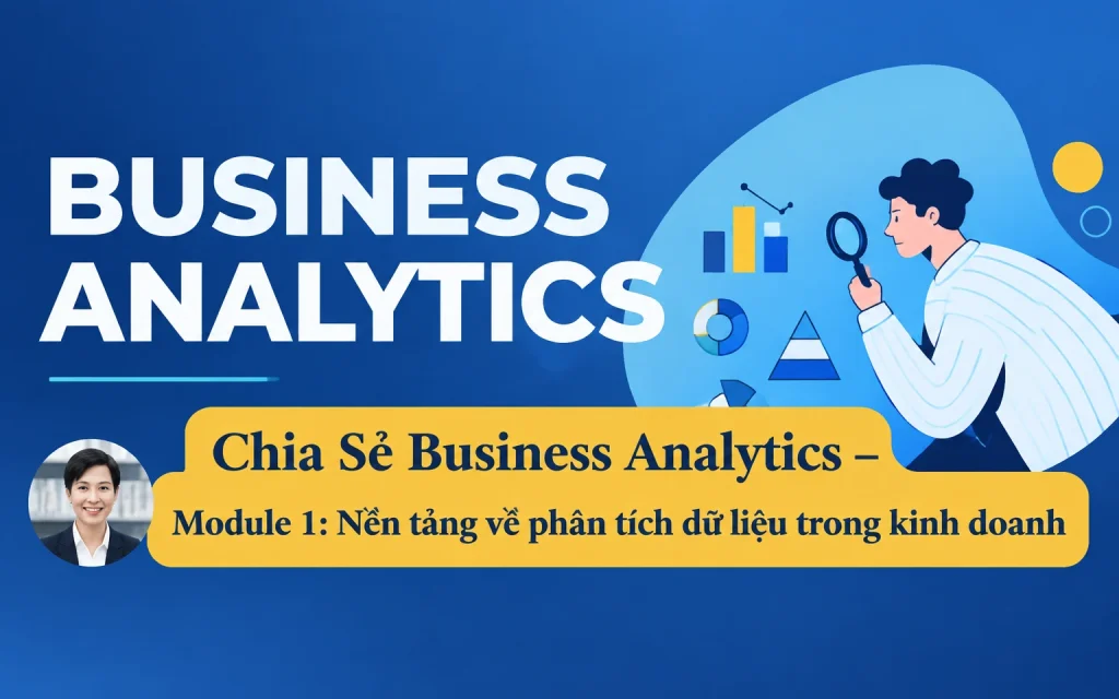 Business Analytics – Module 1: Nền tảng về phân tích dữ liệu trong kinh doanh