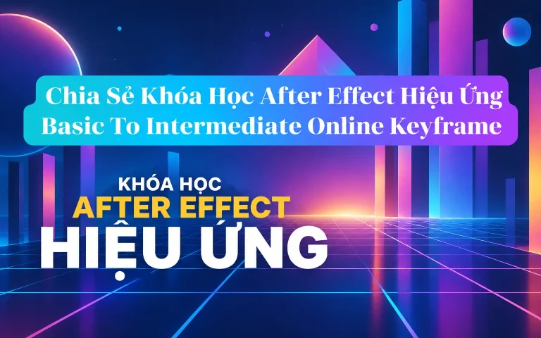 Khóa Học After Effect Hiệu Ứng Basic To Intermediate Online Keyframe