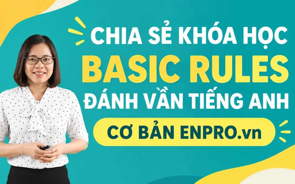 Khóa Học Basic Rules Đánh Vần Tiếng Anh Cơ Bản Enpro.vn