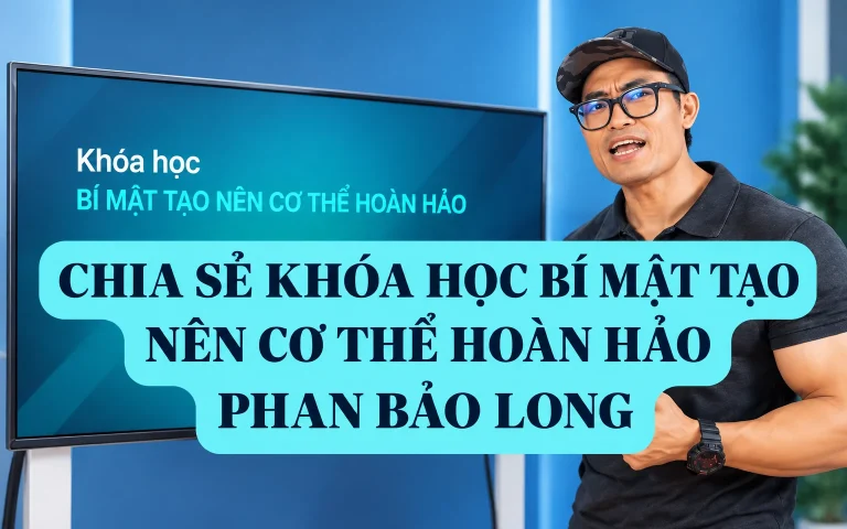 Khóa Học Bí Mật Tạo Nên Cơ Thể Hoàn Hảo Phan Bảo Long