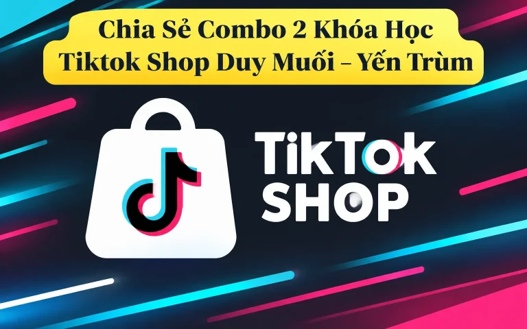 Combo 2 Khóa Học Tiktok Shop Duy Muối – Yến Trùm