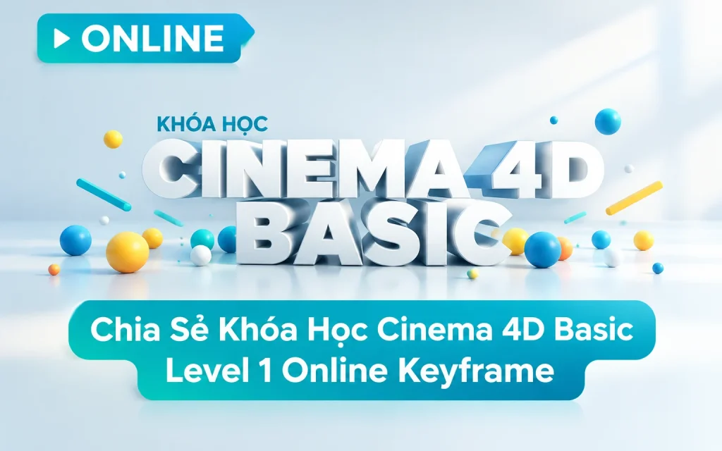 Share Khóa Học Cinema 4D Basic Level 1 Online Keyframe
