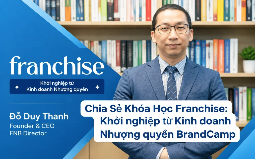 Khóa Học Franchise: Khởi nghiệp từ Kinh doanh Nhượng quyền BrandCamp
