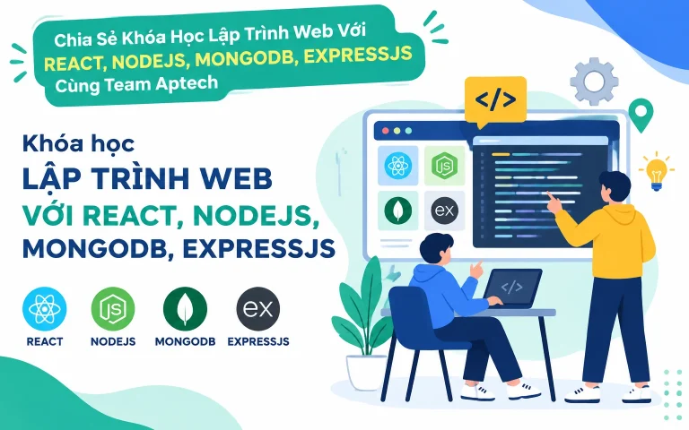 Khóa Học Lập Trình Web Với REACT, NODEJS, MONGODB, EXPRESSJS Cùng Team Aptech
