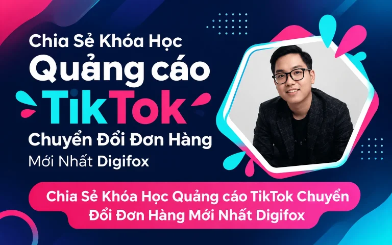 Khóa Học Quảng cáo TikTok Chuyển Đổi Đơn Hàng Mới Nhất Digifox