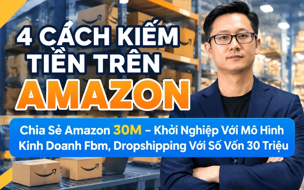 Amazon 30M – Khởi Nghiệp Với Mô Hình Kinh Doanh Fbm, Dropshipping Với Số Vốn 30 Triệu