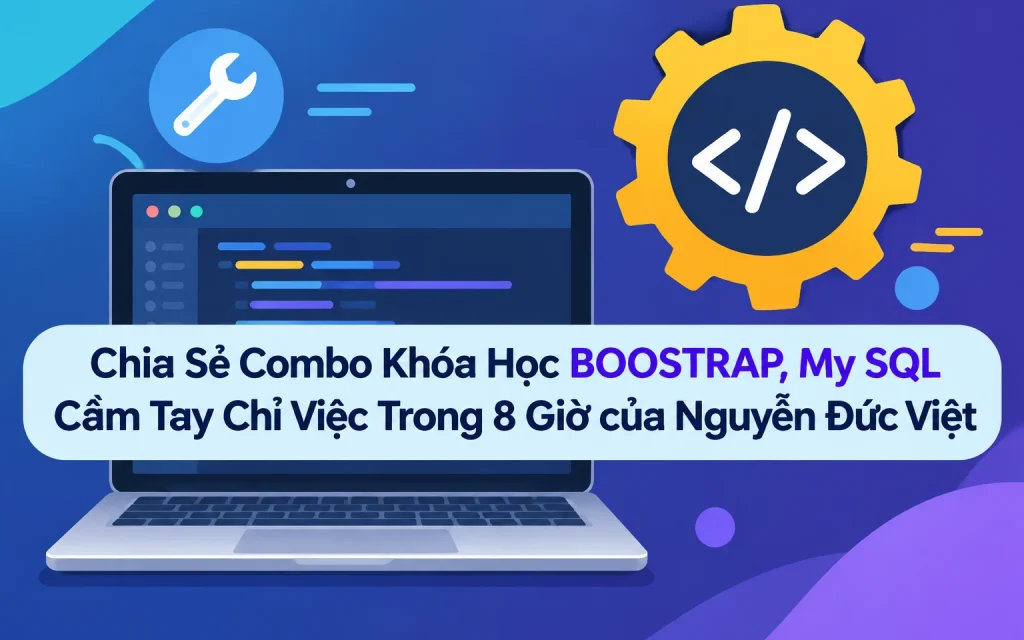 Combo Khóa Học BOOSTRAP, My SQL Cầm Tay Chỉ Việc Trong 8 Giờ của Nguyễn Đức Việt