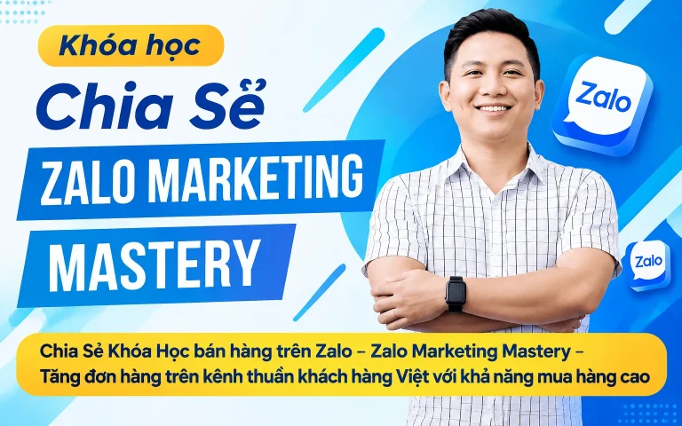 Khóa Học bán hàng trên Zalo – Zalo Marketing Mastery – Tăng đơn hàng trên kênh thuần khách hàng Việt với khả năng mua hàng cao