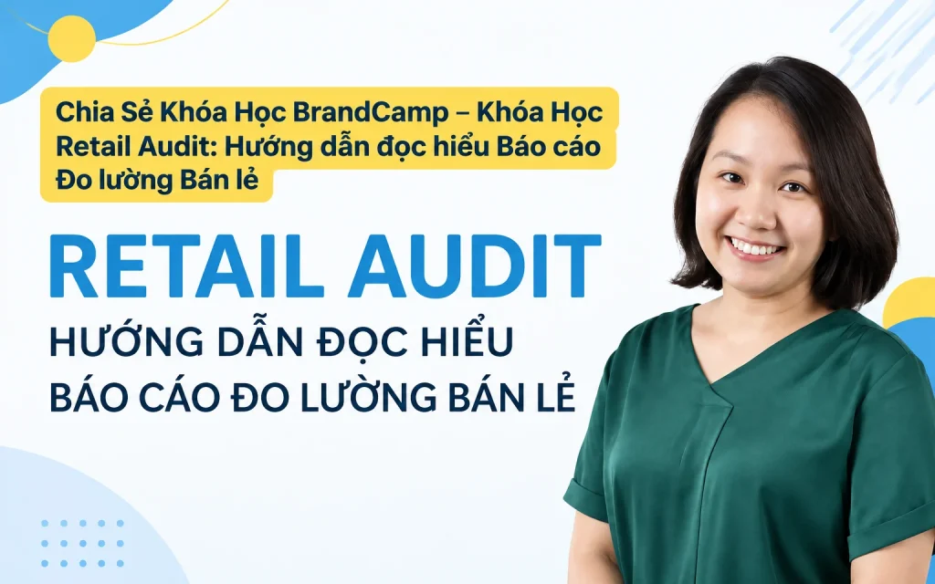 Khóa Học BrandCamp – Khóa Học Retail Audit: Hướng dẫn đọc hiểu Báo cáo Đo lường Bán lẻ