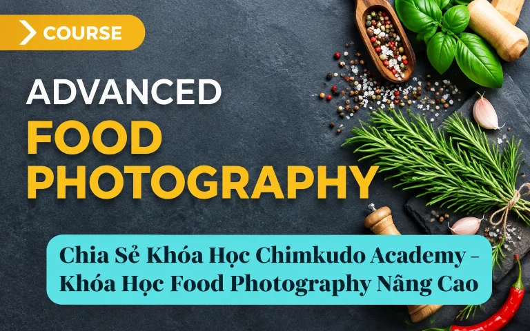Khóa Học Chimkudo Academy – Khóa Học Food Photography Nâng Cao