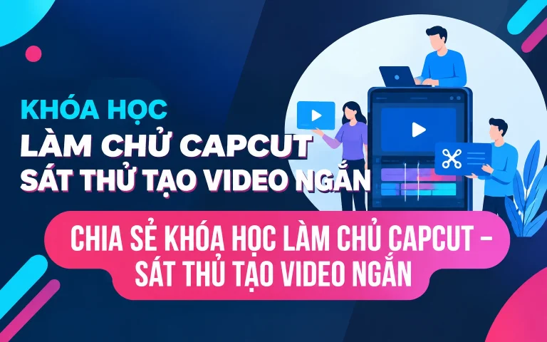 Khóa Học Làm chủ Capcut – Sát thủ tạo video ngắn