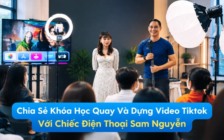 Khóa Học Quay Và Dựng Video Tiktok Với Chiếc Điện Thoại Sam Nguyễn