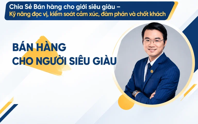 Bán hàng cho giới siêu giàu – Kỹ năng đọc vị, kiểm soát cảm xúc, đàm phán và chốt khách