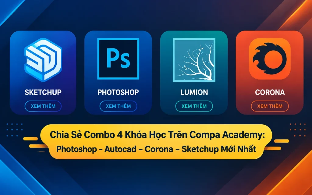 Combo 4 Khóa Học Trên Compa Academy: Photoshop – Autocad – Corona – Sketchup Mới Nhất