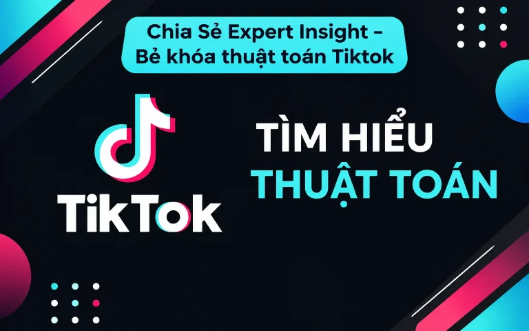 Expert Insight – Bẻ khóa thuật toán Tiktok