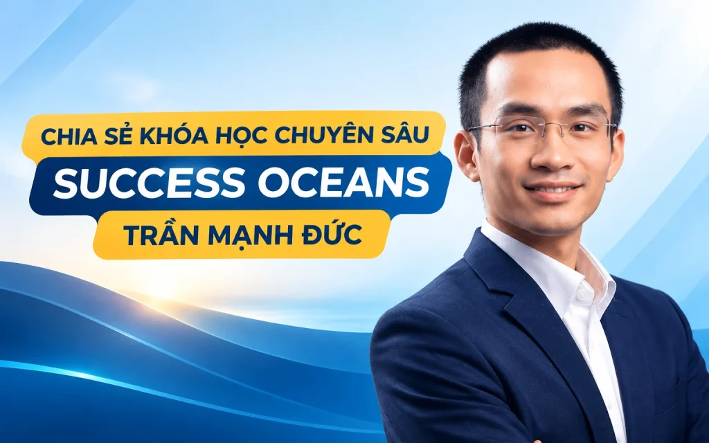 SHARE KHÓA HỌC SUCCESS OCEANS TRẦN MẠNH ĐỨC