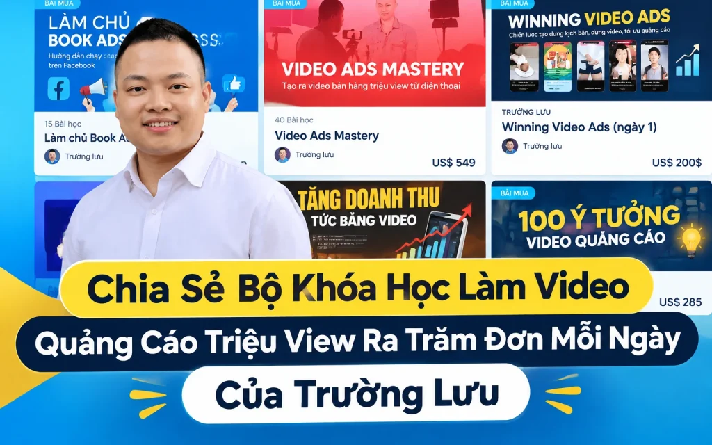 Bộ Khóa Học Làm Video Quảng Cáo Triệu View Ra Trăm Đơn Mỗi Ngày Của Trường Lưu