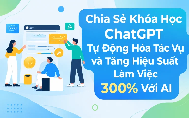 Khóa Học ChatGPT Tự Động Hóa Tác Vụ và Tăng Hiệu Suất Làm Việc 300% Với AI
