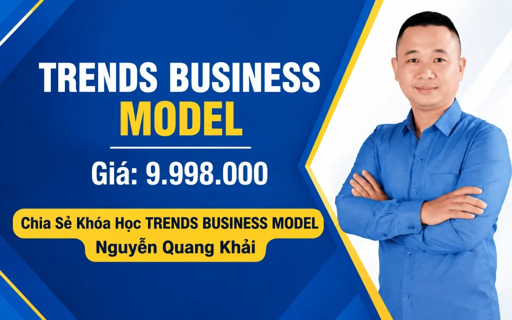 Khóa Học TRENDS BUSINESS MODEL Nguyễn Quang Khải