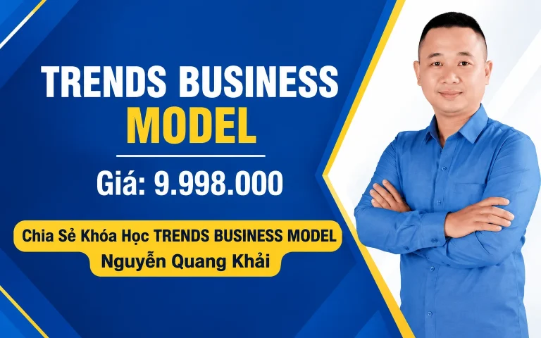 Khóa Học TRENDS BUSINESS MODEL Nguyễn Quang Khải