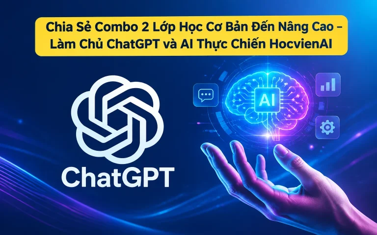 Combo 2 Lớp Học Cơ Bản Đến Nâng Cao – Làm Chủ ChatGPT và AI Thực Chiến HocvienAI