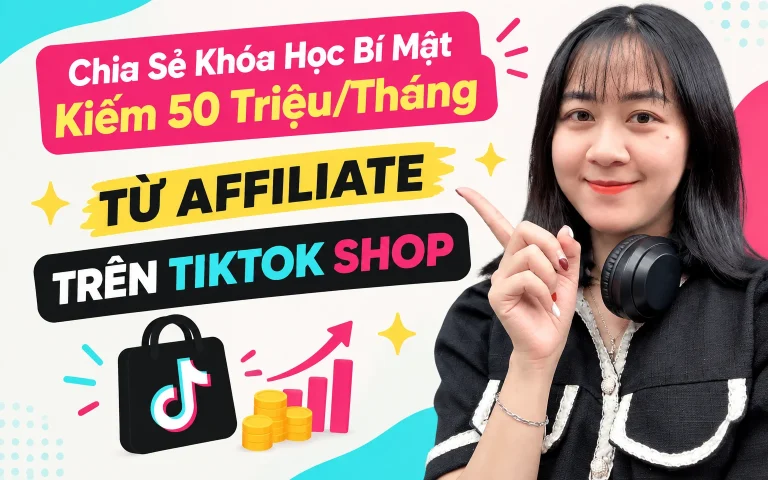 Khóa Học Bí Mật Kiếm 50 Triệu/Tháng Từ Affiliate Trên Tiktok Shop