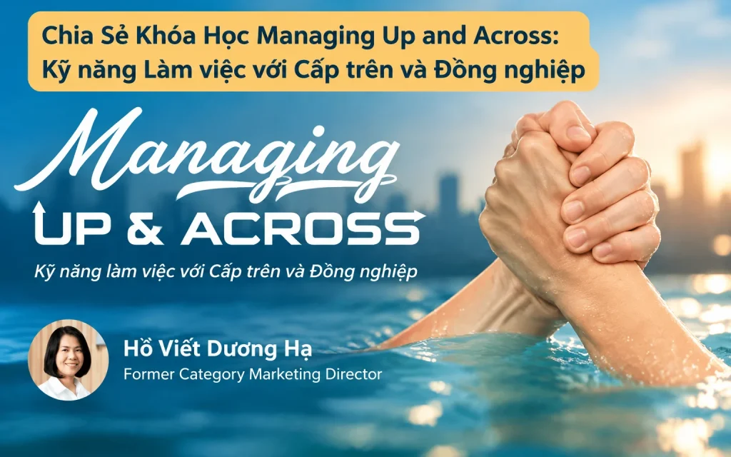 Khóa Học Managing Up and Across: Kỹ năng Làm việc với Cấp trên và Đồng nghiệp