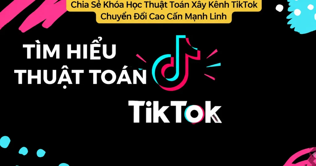 Khóa Học Thuật Toán Xây Kênh TikTok Chuyển Đổi Cao Cấn Mạnh Linh