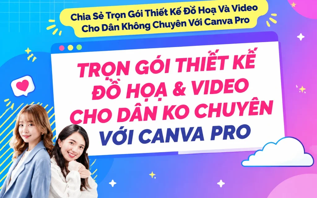 Trọn Gói Thiết Kế Đồ Hoạ Và Video Cho Dân Không Chuyên Với Canva Pro