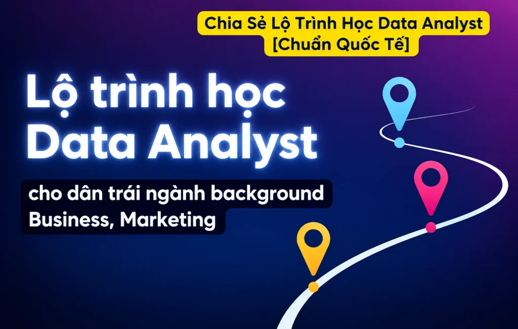 Chia Sẻ Lộ Trình Học Data Analyst [Chuẩn Quốc Tế]