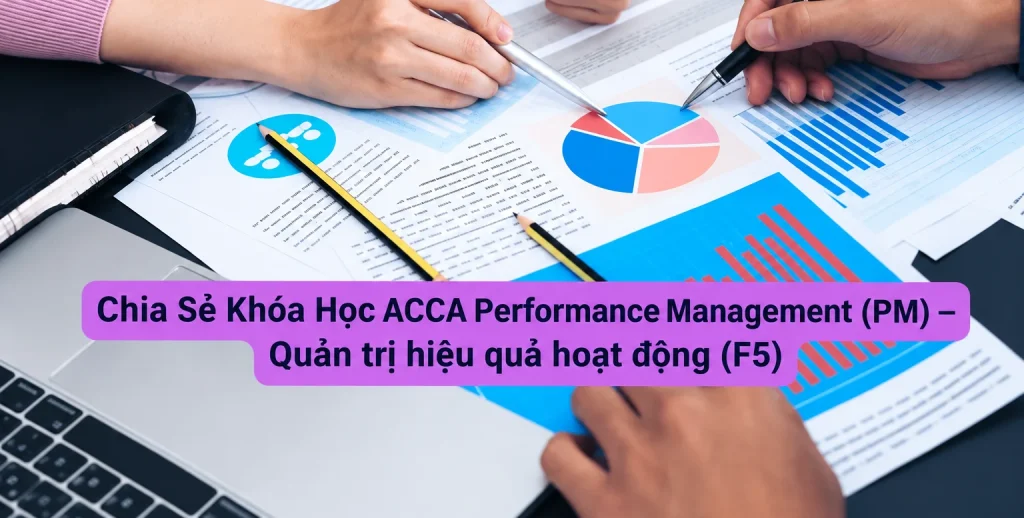 Khóa Học ACCA Performance Management (PM) – Quản trị hiệu quả hoạt động (F5)